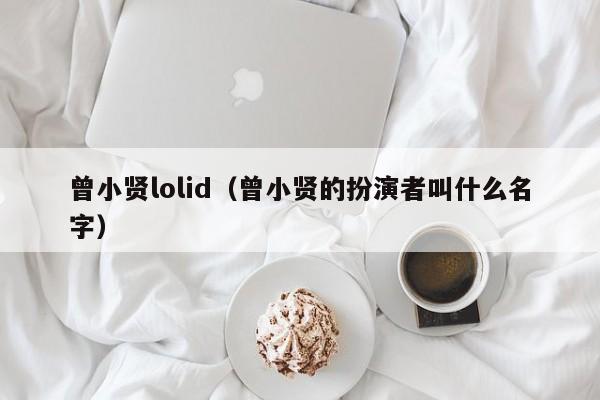 曾小贤lolid（曾小贤的扮演者叫什么名字）