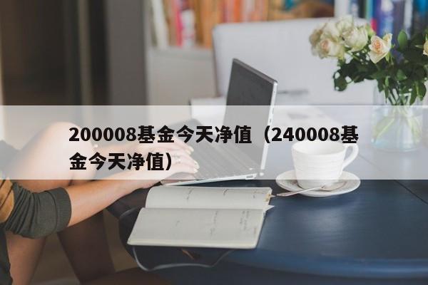 200008基金今天净值（240008基金今天净值）