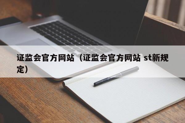 证监会官方网站（证监会官方网站 st新规定）