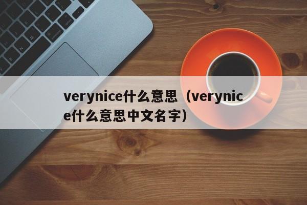 verynice什么意思（verynice什么意思中文名字）