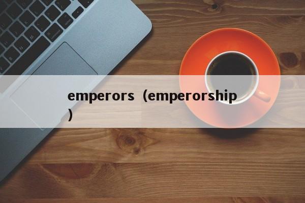 emperors（emperorship）