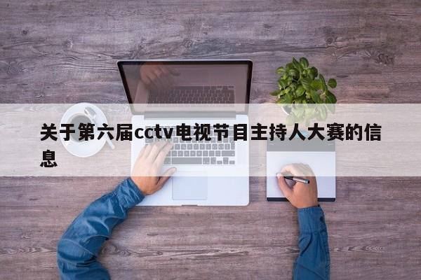 关于第六届cctv电视节目主持人大赛的信息