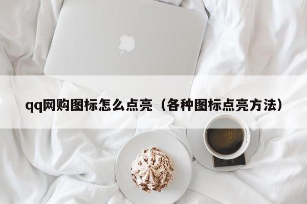 qq网购图标怎么点亮（各种图标点亮方法）