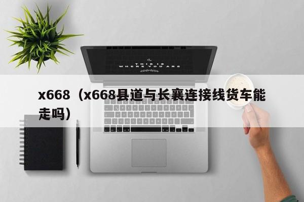 x668（x668县道与长襄连接线货车能走吗）