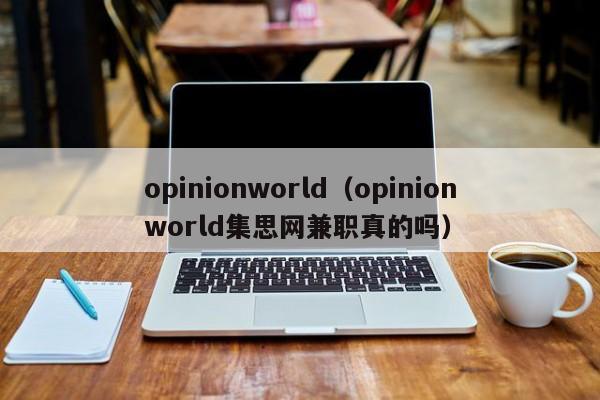 opinionworld（opinionworld集思网兼职真的吗）