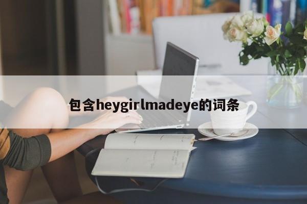 包含heygirlmadeye的词条