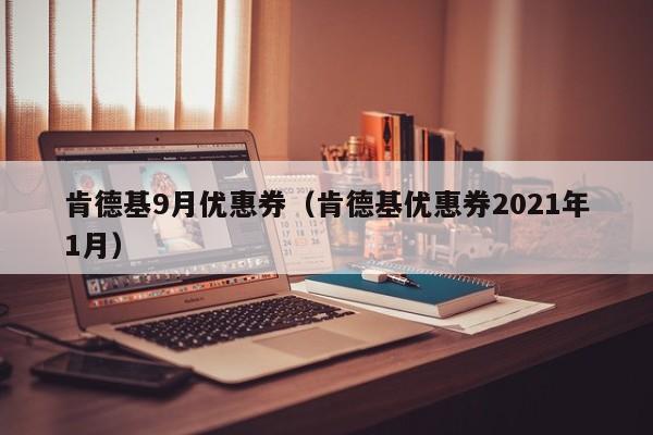 肯德基9月优惠券（肯德基优惠券2021年1月）