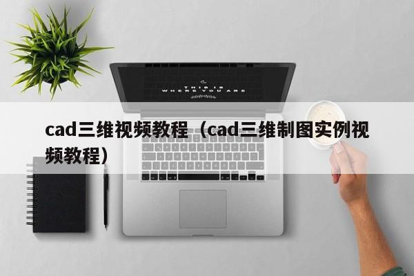 cad三维视频教程（cad三维制图实例视频教程）