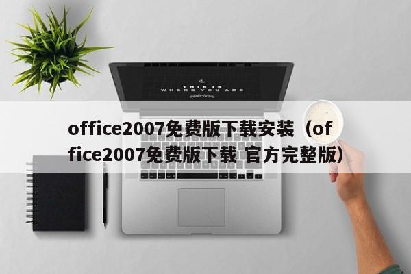 office2007免费版下载安装（office2007免费版下载 官方完整版）