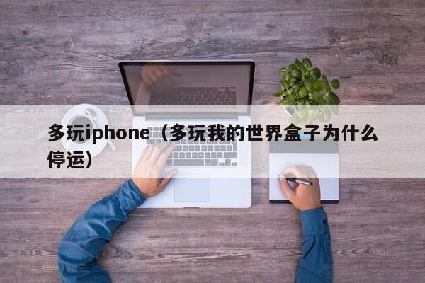 多玩iphone（多玩我的世界盒子为什么停运）