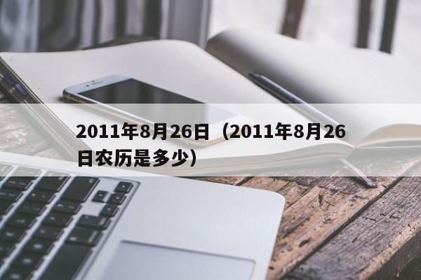 2011年8月26日（2011年8月26日农历是多少）