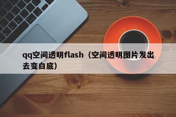 qq空间透明flash（空间透明图片发出去变白底）