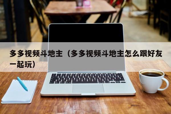 多多视频斗地主（多多视频斗地主怎么跟好友一起玩）