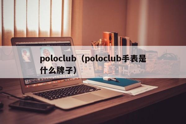 poloclub（poloclub手表是什么牌子）