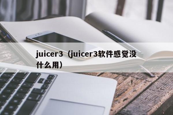 juicer3（juicer3软件感觉没什么用）