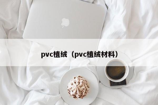 pvc植绒（pvc植绒材料）