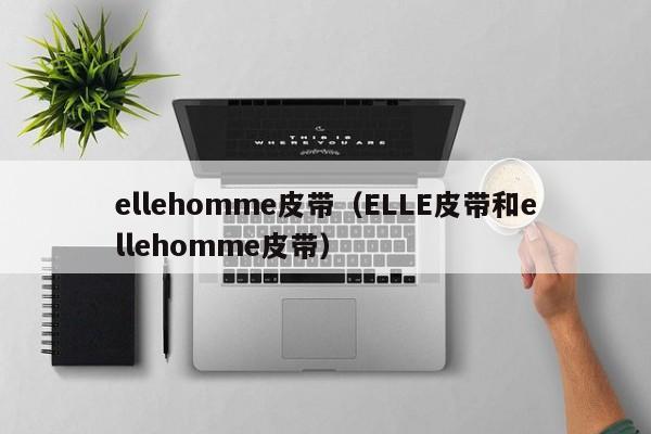 ellehomme皮带（ELLE皮带和ellehomme皮带）