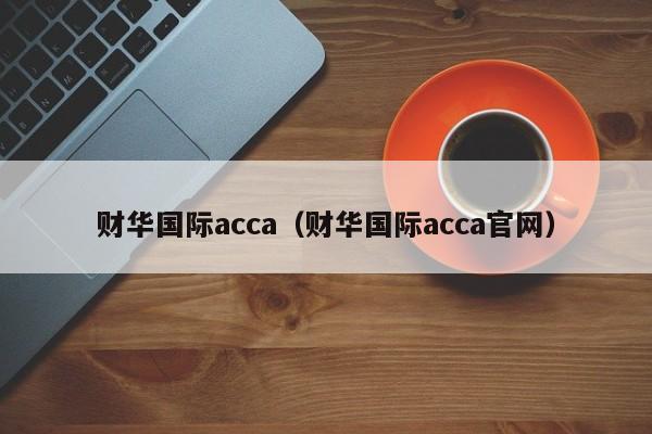 财华国际acca（财华国际acca官网）