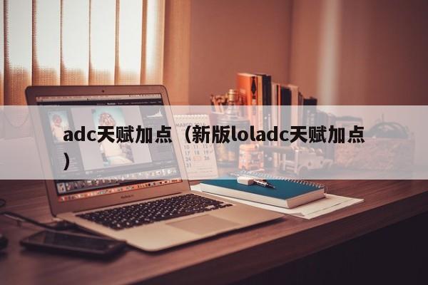 adc天赋加点（新版loladc天赋加点）