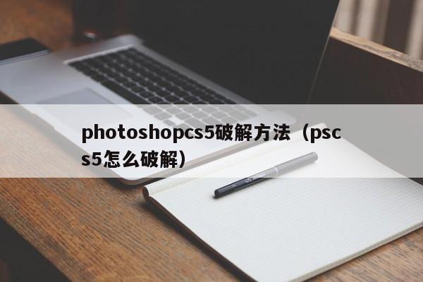 photoshopcs5破解方法（pscs5怎么破解）