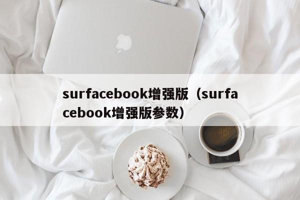 surfacebook增强版（surfacebook增强版参数）