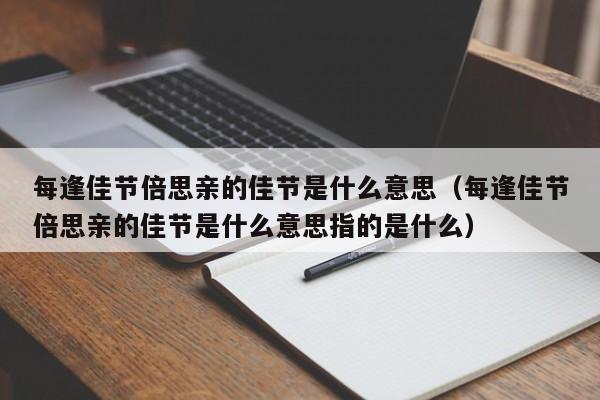 每逢佳节倍思亲的佳节是什么意思（每逢佳节倍思亲的佳节是什么意思指的是什么）