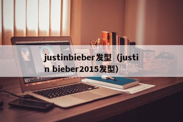 justinbieber发型（justin bieber2015发型）