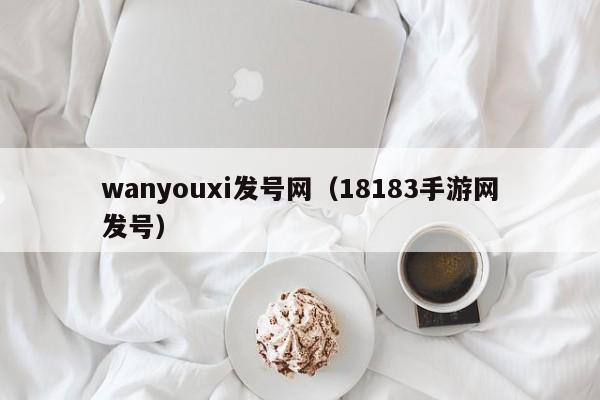 wanyouxi发号网（18183手游网发号）