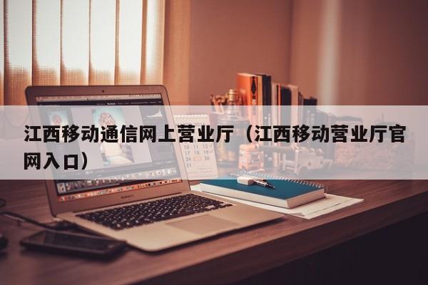 江西移动通信网上营业厅（江西移动营业厅官网入口）