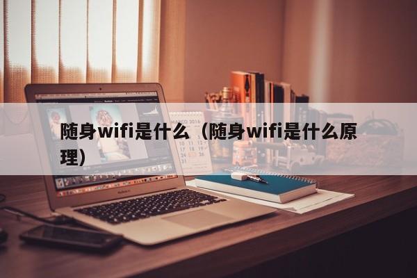 随身wifi是什么（随身wifi是什么原理）