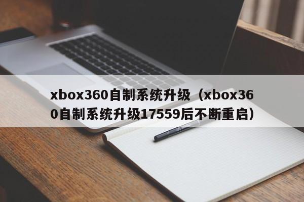 xbox360自制系统升级（xbox360自制系统升级17559后不断重启）