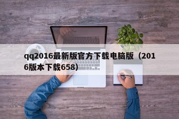 qq2016最新版官方下载电脑版（2016版本下载658）