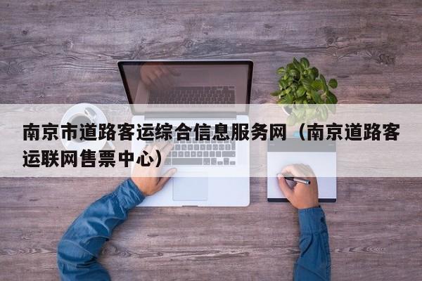 南京市道路客运综合信息服务网（南京道路客运联网售票中心）