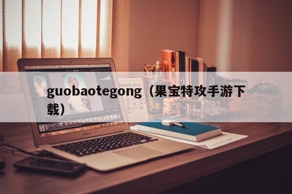 guobaotegong（果宝特攻手游下载）