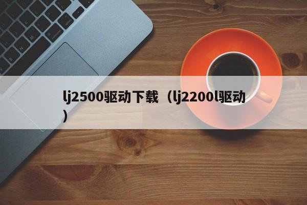 lj2500驱动下载（lj2200l驱动）