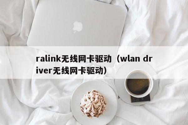 ralink无线网卡驱动（wlan driver无线网卡驱动）