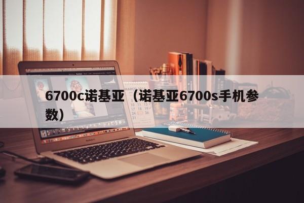 6700c诺基亚（诺基亚6700s手机参数）