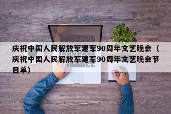 庆祝中国人民解放军建军90周年文艺晚会（庆祝中国人民解放军建军90周年文艺晚会节目单）