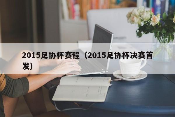 2015足协杯赛程（2015足协杯决赛首发）