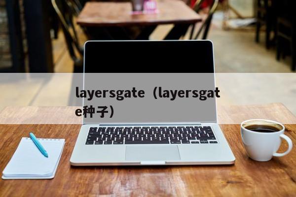 layersgate（layersgate种子）