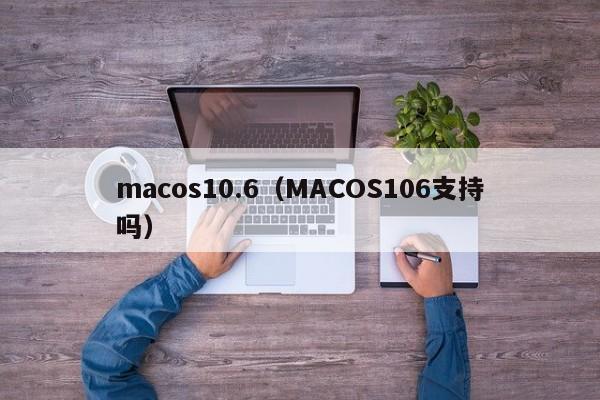 macos10.6（MACOS106支持吗）