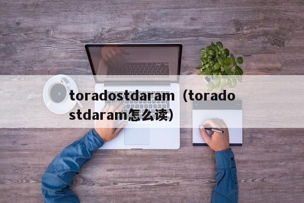 toradostdaram（toradostdaram怎么读）