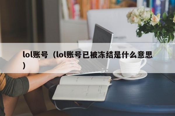 lol账号（lol账号已被冻结是什么意思）