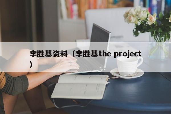 李胜基资料（李胜基the project）