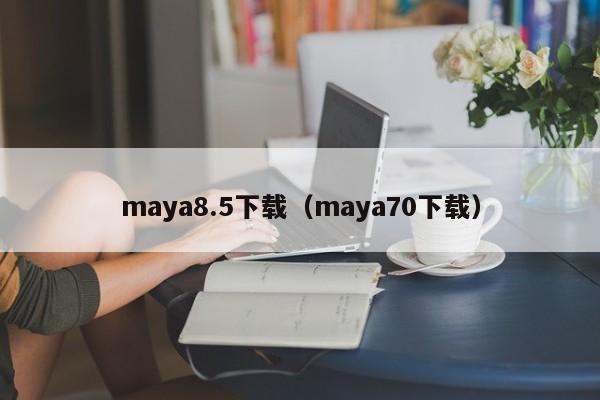 maya8.5下载（maya70下载）