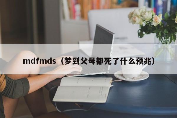 mdfmds（梦到父母都死了什么预兆）