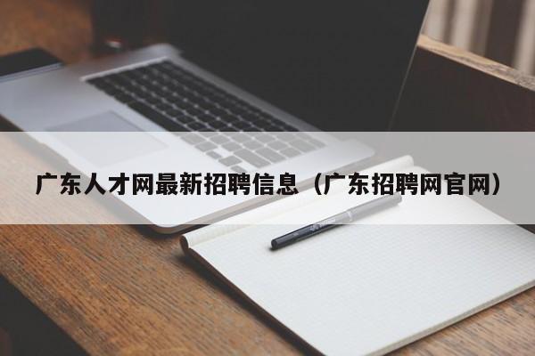 广东人才网最新招聘信息（广东招聘网官网）