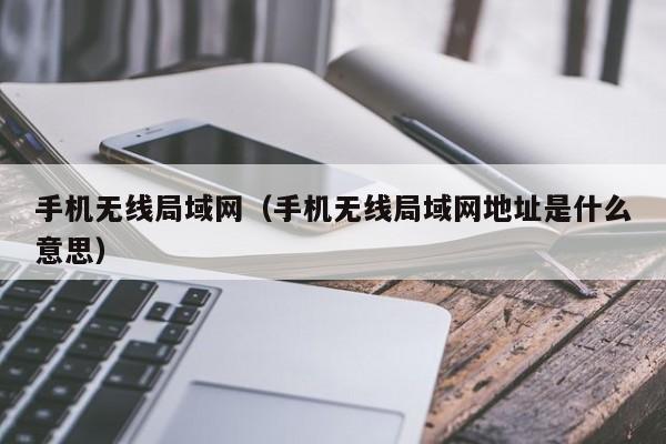 手机无线局域网（手机无线局域网地址是什么意思）