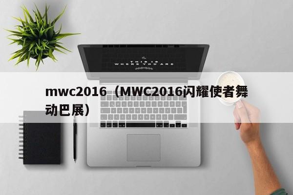 mwc2016（MWC2016闪耀使者舞动巴展）