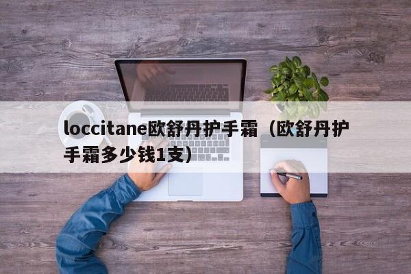 loccitane欧舒丹护手霜（欧舒丹护手霜多少钱1支）